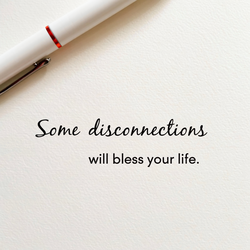 Some disconnections will bless your life