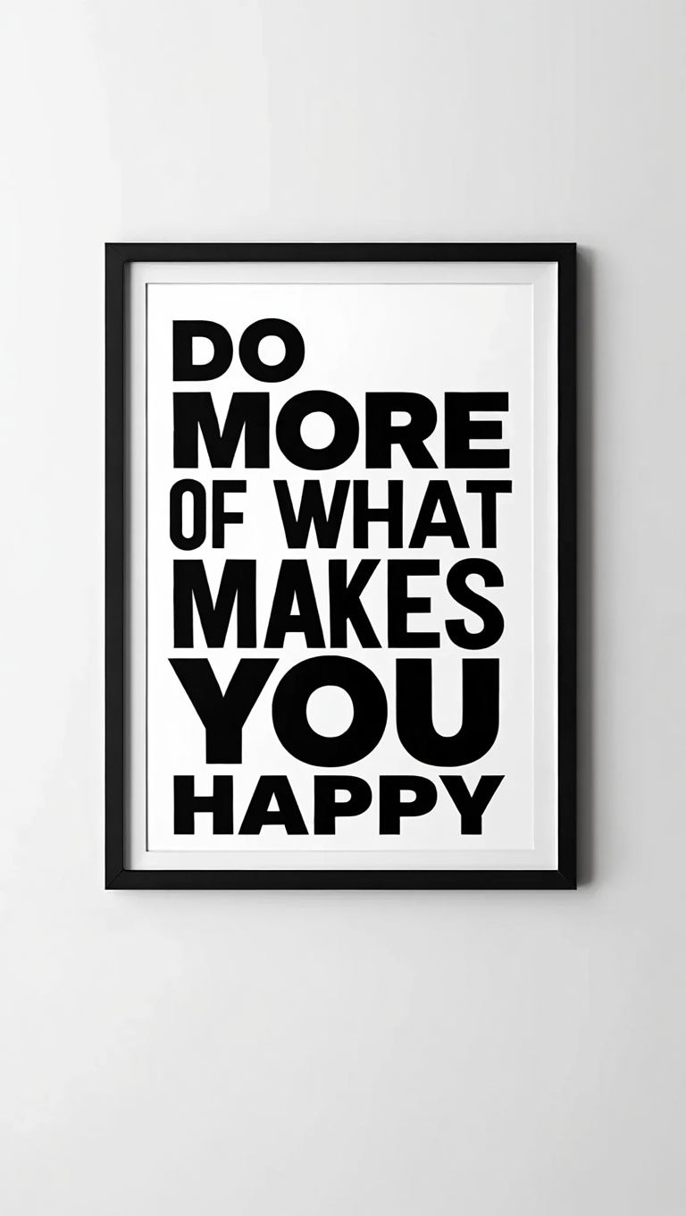 DO MORE OF WHAT MAKES YOU HAPPY